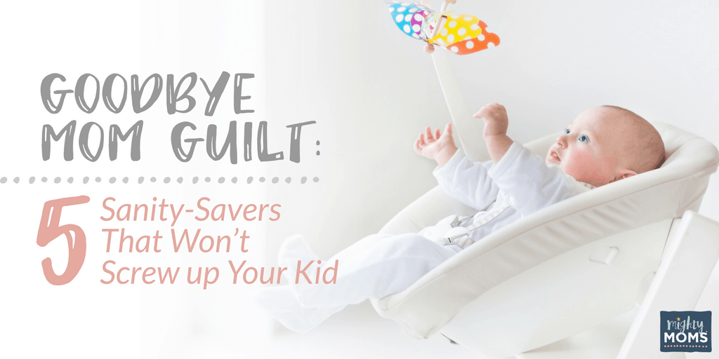 Goodbye Mom Guilt: 5 Sanity-Savers That Won't Screw Up Your Kid - MightyMoms.club